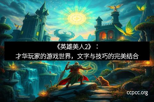 《英雄美人2》：才华玩家的游戏世界，文字与技巧的完美结合